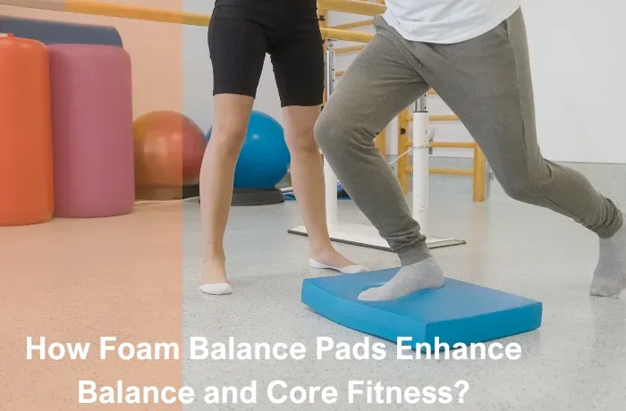 How-Foam-Balance-Pads-Enhance-Balance-and-Core-Fitness